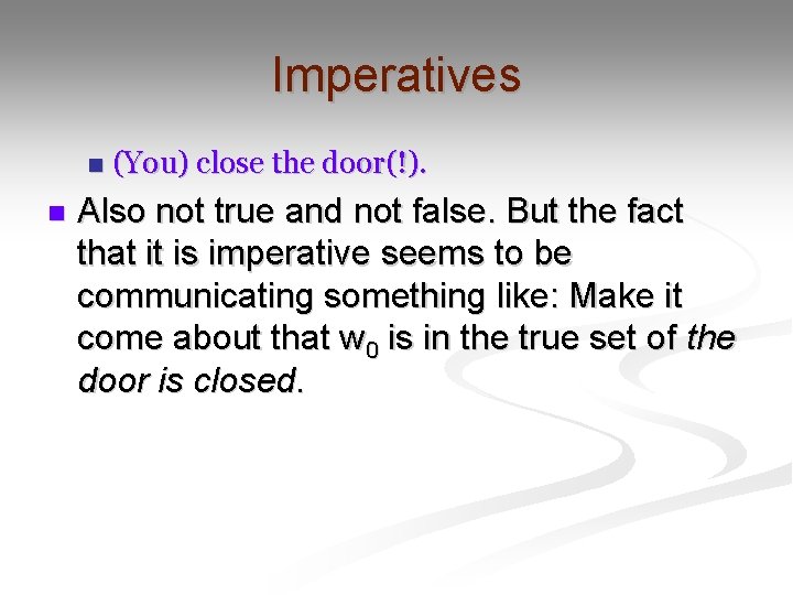 Imperatives n n (You) close the door(!). Also not true and not false. But