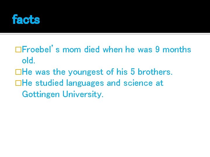 facts �Froebel’s mom died when he was 9 months old. �He was the youngest