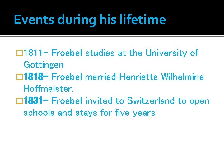 Events during his lifetime � 1811 - Froebel studies at the University of Gottingen
