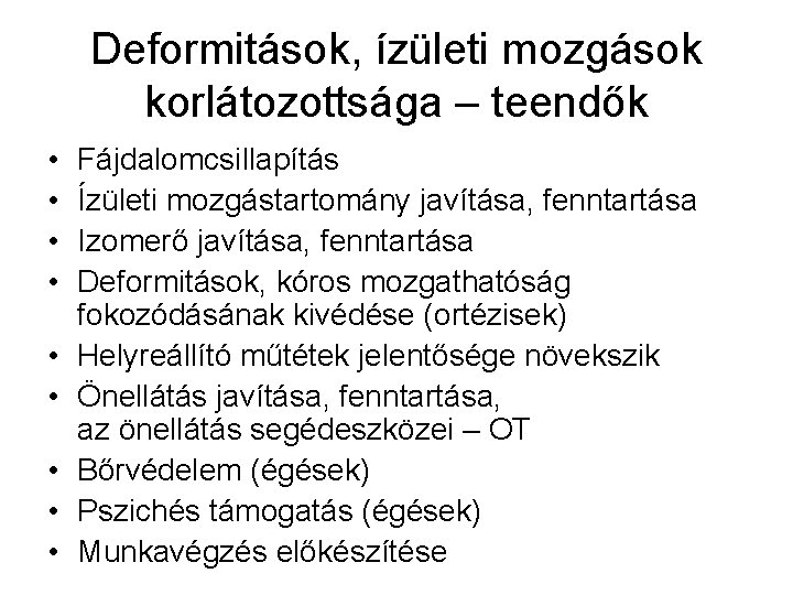 Deformitások, ízületi mozgások korlátozottsága – teendők • • • Fájdalomcsillapítás Ízületi mozgástartomány javítása, fenntartása