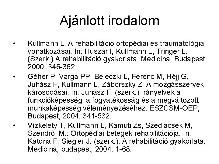 Ajánlott irodalom • • • Kullmann L. A rehabilitáció ortopédiai és traumatológiai vonatkozásai. In: