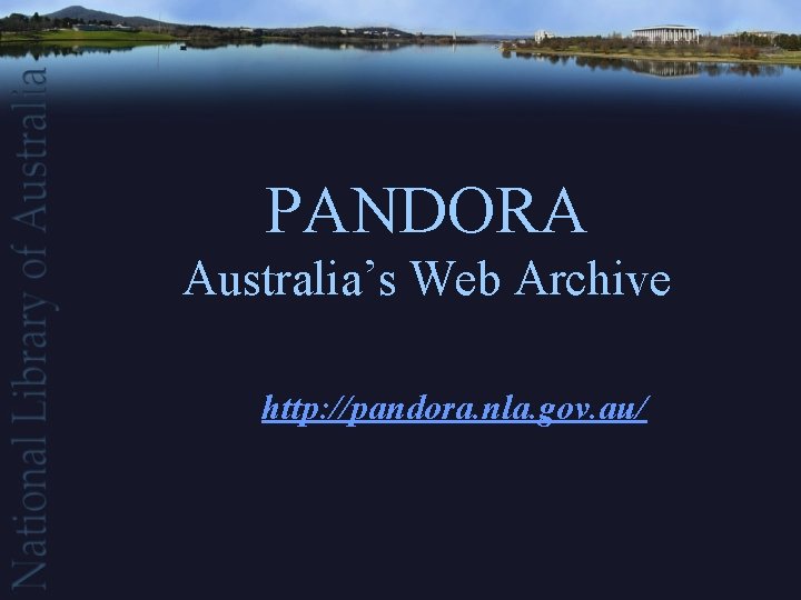 PANDORA Australia’s Web Archive http: //pandora. nla. gov. au/ 