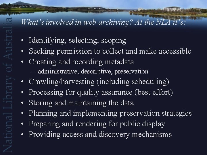 What’s involved in web archiving? At the NLA it’s: • Identifying, selecting, scoping •