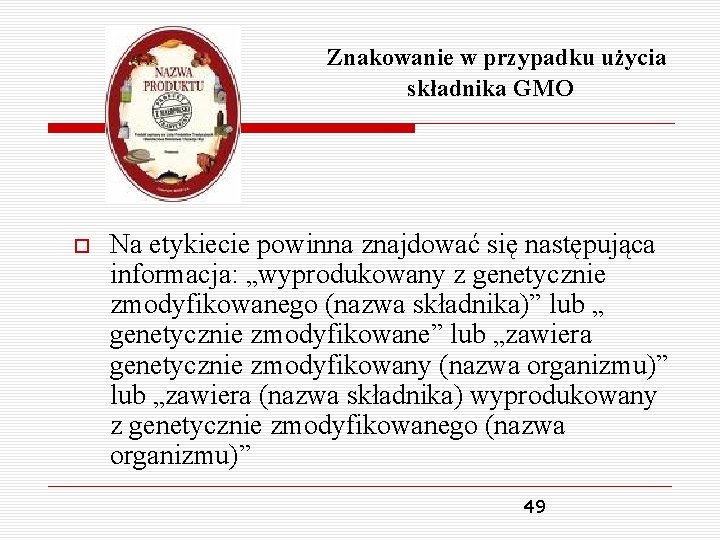 Znakowanie w przypadku użycia składnika GMO Na etykiecie powinna znajdować się następująca informacja: „wyprodukowany