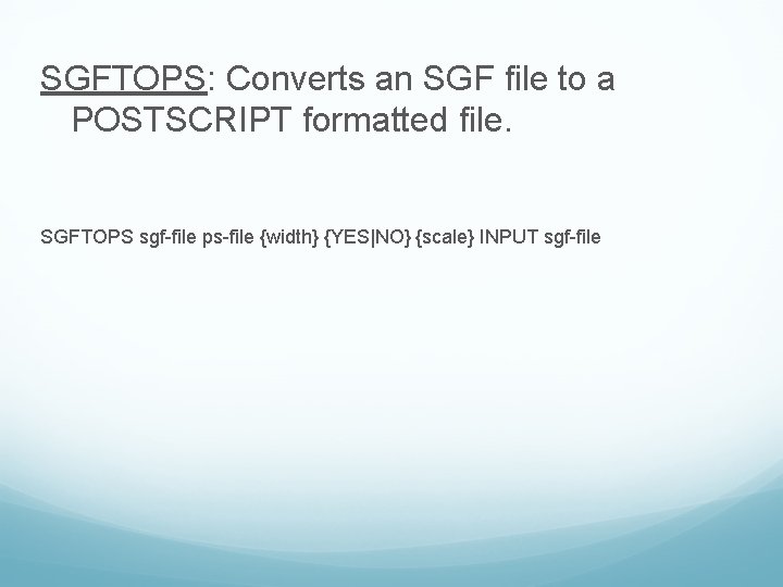 SGFTOPS: Converts an SGF file to a POSTSCRIPT formatted file. SGFTOPS sgf-file ps-file {width}