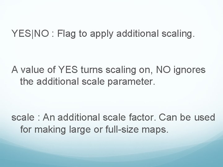 YES|NO : Flag to apply additional scaling. A value of YES turns scaling on,