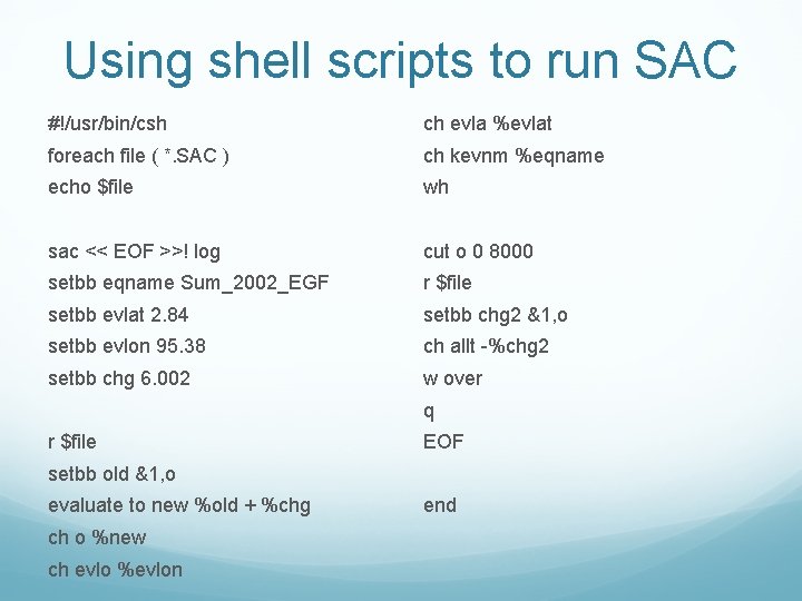 Using shell scripts to run SAC #!/usr/bin/csh ch evla %evlat foreach file ( *.