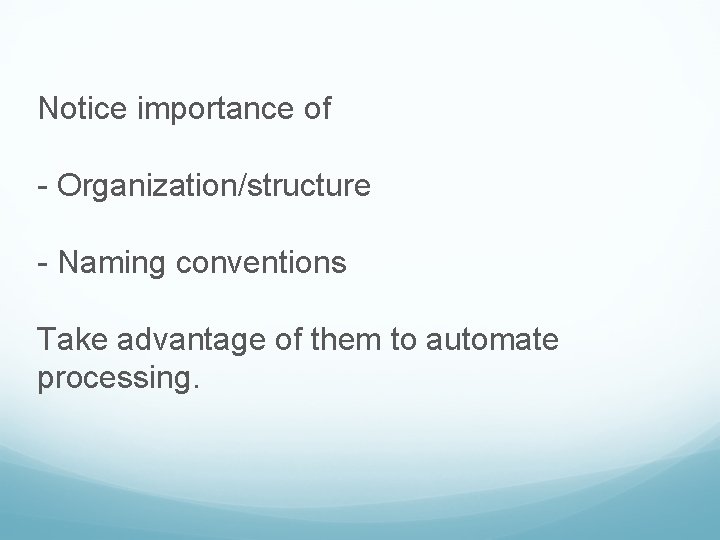 Notice importance of - Organization/structure - Naming conventions Take advantage of them to automate