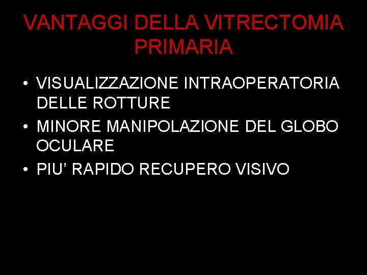 VANTAGGI DELLA VITRECTOMIA PRIMARIA • VISUALIZZAZIONE INTRAOPERATORIA DELLE ROTTURE • MINORE MANIPOLAZIONE DEL GLOBO