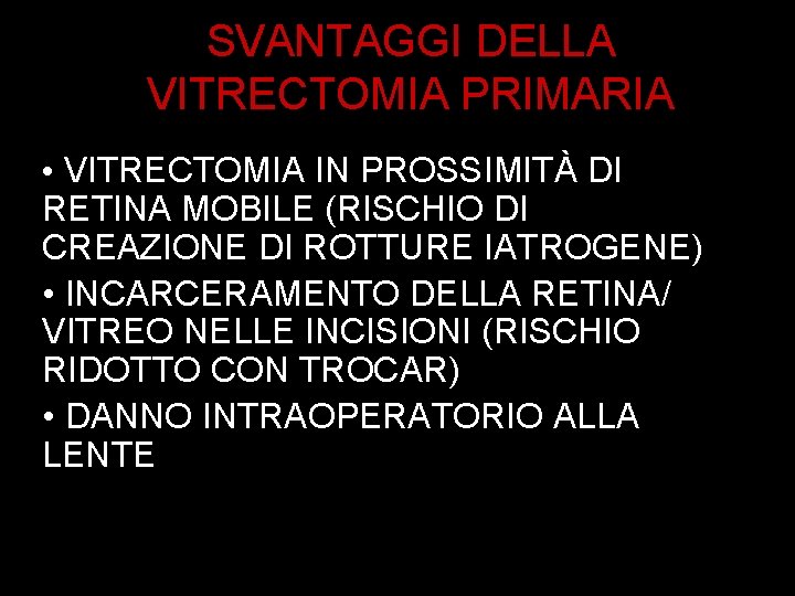 SVANTAGGI DELLA VITRECTOMIA PRIMARIA • VITRECTOMIA IN PROSSIMITÀ DI RETINA MOBILE (RISCHIO DI CREAZIONE