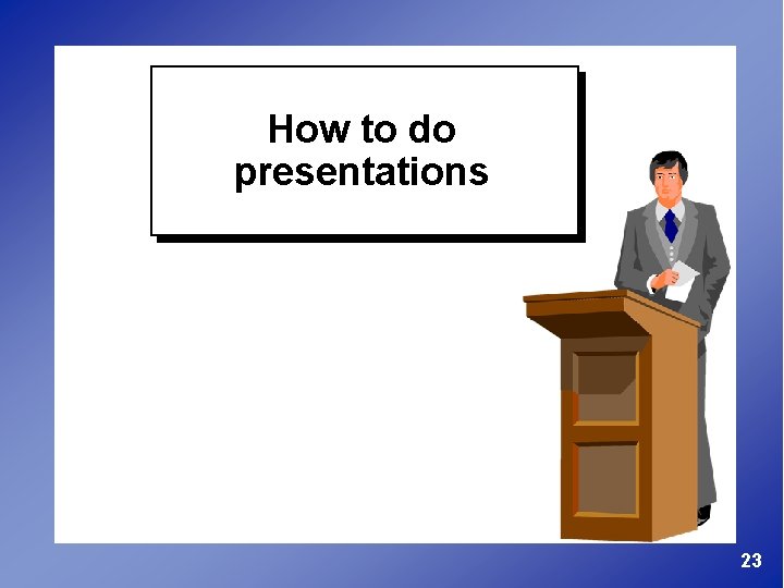 How to do presentations 23 