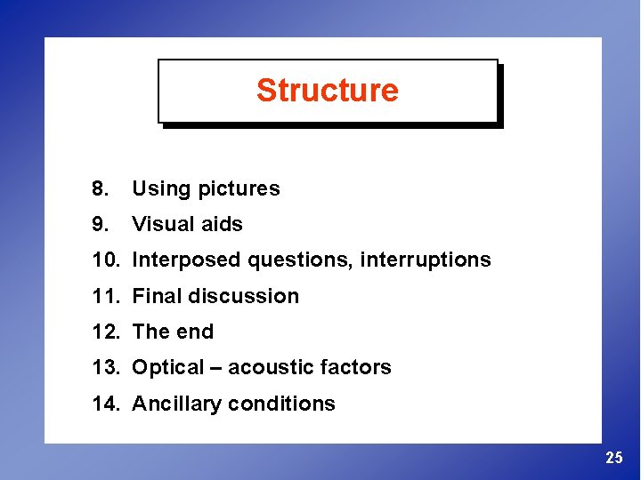 Structure 8. Using pictures 9. Visual aids 10. Interposed questions, interruptions 11. Final discussion