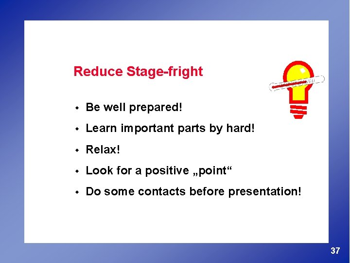 Reduce Stage-fright w Be well prepared! w Learn important parts by hard! w Relax!