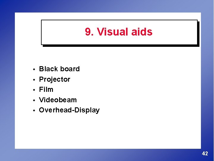 9. Visual aids w w w Black board Projector Film Videobeam Overhead-Display 42 