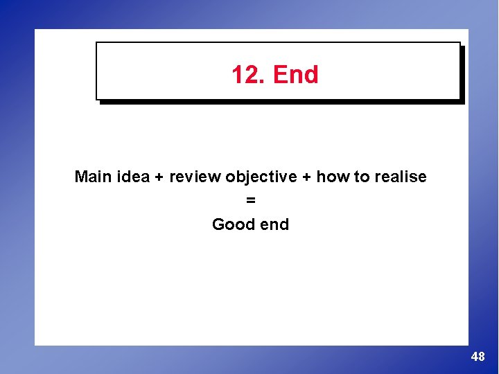12. End Main idea + review objective + how to realise = Good end