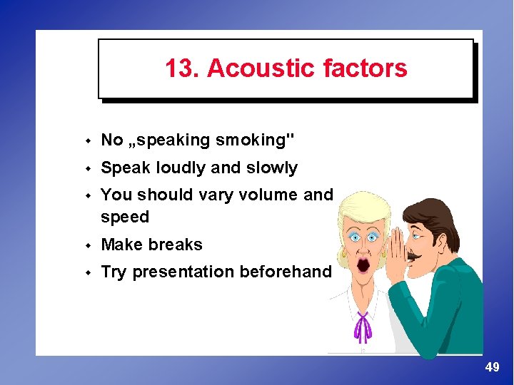 13. Acoustic factors w No „speaking smoking" w Speak loudly and slowly w You