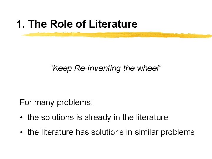 1. The Role of Literature “Keep Re-Inventing the wheel” For many problems: • the