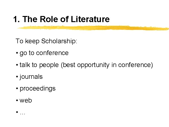 1. The Role of Literature To keep Scholarship: • go to conference • talk