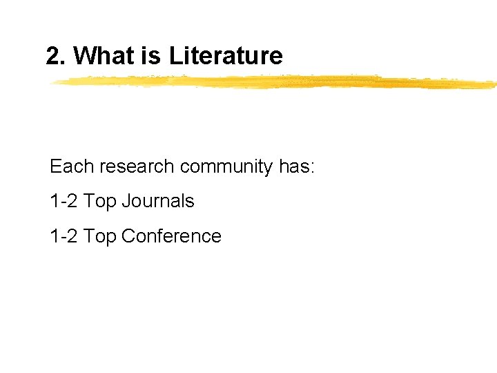 2. What is Literature Each research community has: 1 -2 Top Journals 1 -2