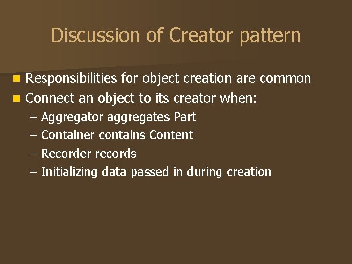 Discussion of Creator pattern Responsibilities for object creation are common n Connect an object Discussion of Creator pattern Responsibilities for object creation are common n Connect an object