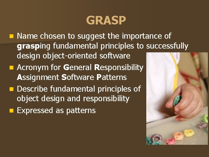 GRASP Name chosen to suggest the importance of grasping fundamental principles to successfully design GRASP Name chosen to suggest the importance of grasping fundamental principles to successfully design