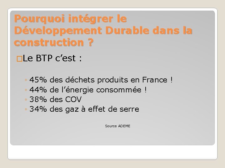 Pourquoi intégrer le Développement Durable dans la construction ? �Le BTP c’est : ◦