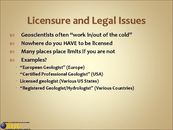 Licensure and Legal Issues Geoscientists often “work in/out of the cold” Nowhere do you