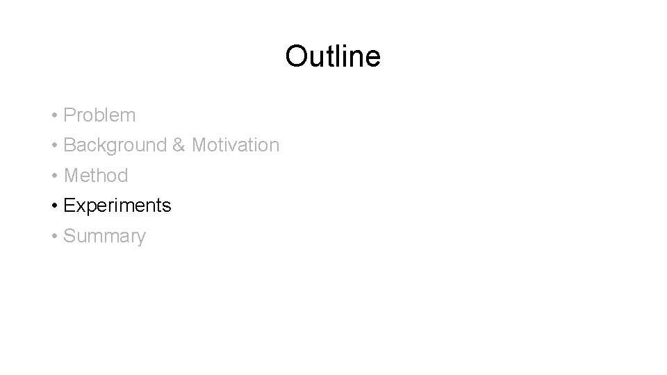 Outline • Problem • Background & Motivation • Method • Experiments • Summary 