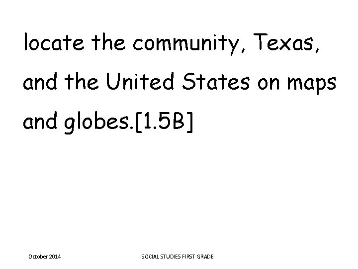 locate the community, Texas, and the United States on maps and globes. [1. 5