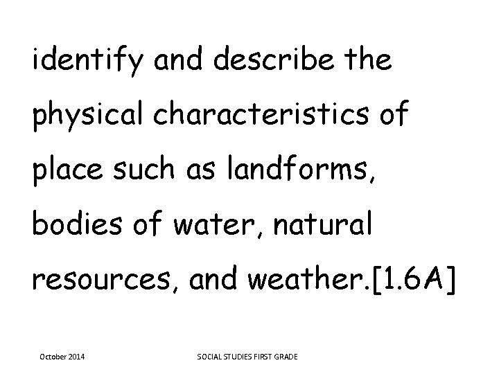 identify and describe the physical characteristics of place such as landforms, bodies of water,