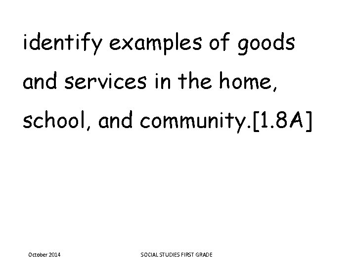 identify examples of goods and services in the home, school, and community. [1. 8