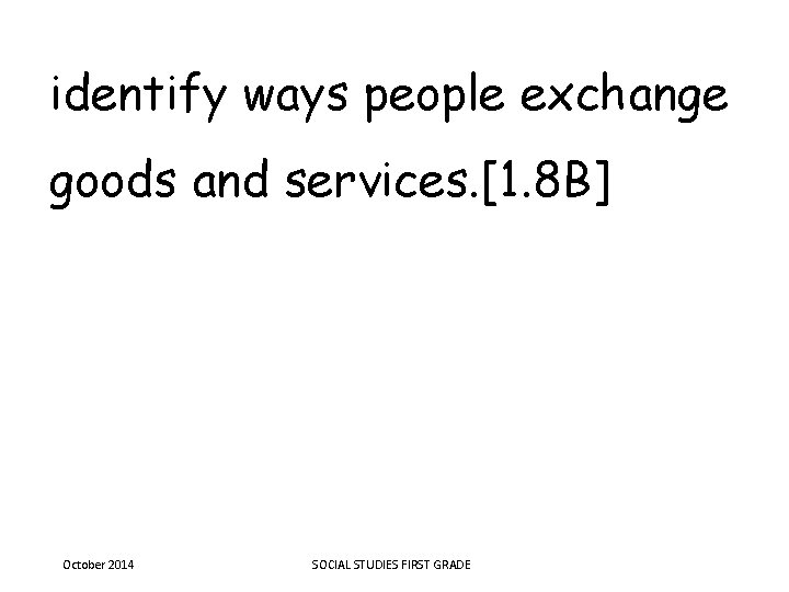 identify ways people exchange goods and services. [1. 8 B] October 2014 SOCIAL STUDIES