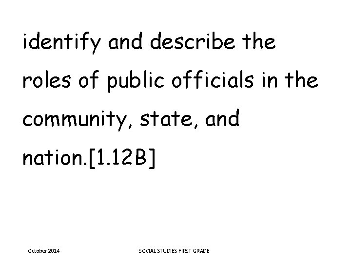 identify and describe the roles of public officials in the community, state, and nation.