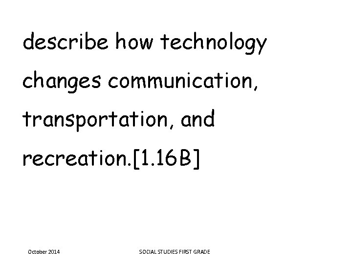 describe how technology changes communication, transportation, and recreation. [1. 16 B] October 2014 SOCIAL