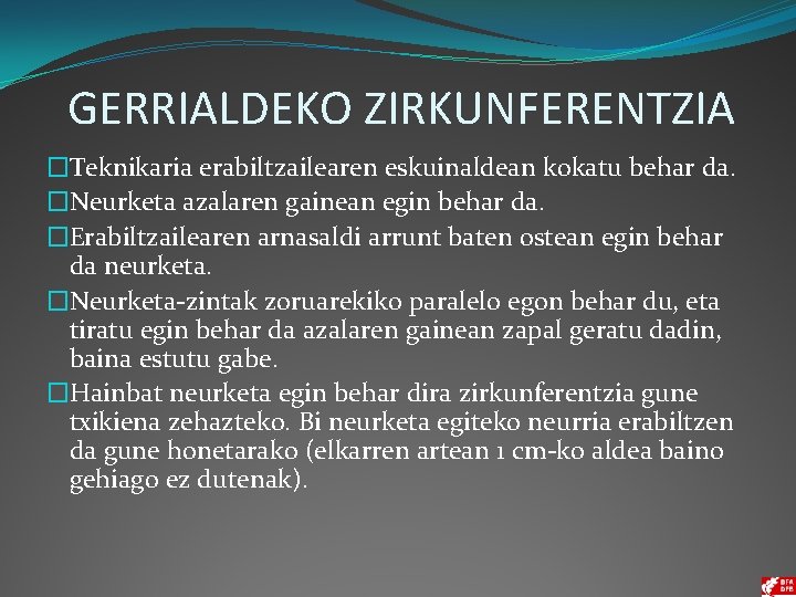 GERRIALDEKO ZIRKUNFERENTZIA �Teknikaria erabiltzailearen eskuinaldean kokatu behar da. �Neurketa azalaren gainean egin behar da.