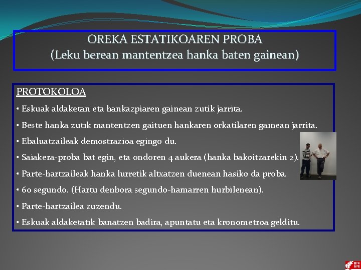 OREKA ESTATIKOAREN PROBA (Leku berean mantentzea hanka baten gainean) PROTOKOLOA • Eskuak aldaketan eta