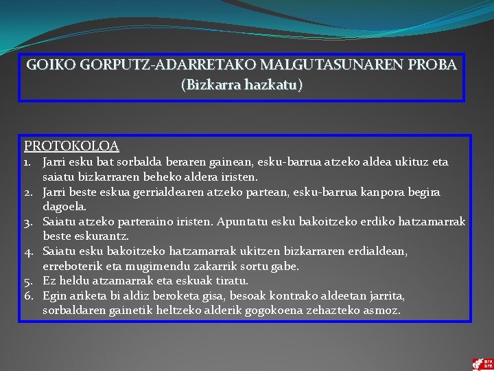 GOIKO GORPUTZ-ADARRETAKO MALGUTASUNAREN PROBA (Bizkarra hazkatu) PROTOKOLOA 1. Jarri esku bat sorbalda beraren gainean,