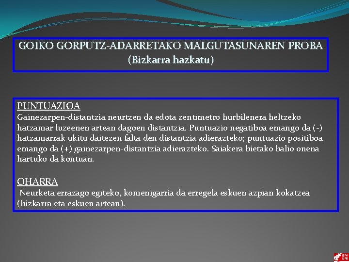 GOIKO GORPUTZ-ADARRETAKO MALGUTASUNAREN PROBA (Bizkarra hazkatu) PUNTUAZIOA Gainezarpen-distantzia neurtzen da edota zentimetro hurbilenera heltzeko