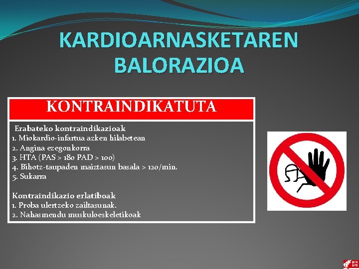 KARDIOARNASKETAREN BALORAZIOA KONTRAINDIKATUTA Erabateko kontraindikazioak 1. Miokardio-infartua azken hilabetean 2. Angina ezegonkorra 3. HTA