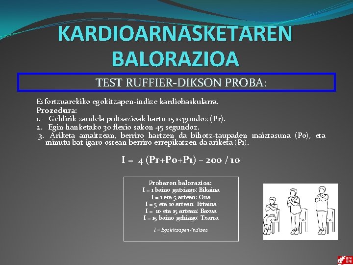 KARDIOARNASKETAREN BALORAZIOA TEST RUFFIER-DIKSON PROBA: Esfortzuarekiko egokitzapen-indize kardiobaskularra. Prozedura: 1. Geldirik zaudela pultsazioak hartu