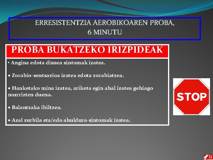 ERRESISTENTZIA AEROBIKOAREN PROBA, 6 MINUTU CRITERIOS DE EXCLUSIÓN PROBA BUKATZEKO IRIZPIDEAK • Angina edota
