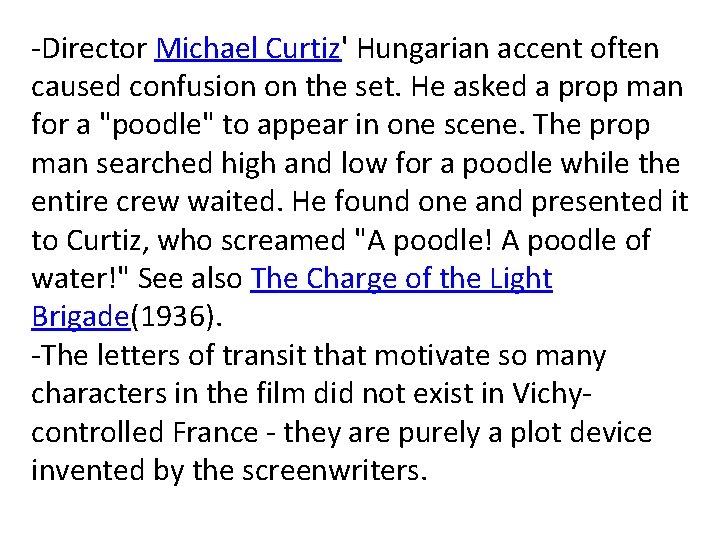-Director Michael Curtiz' Hungarian accent often caused confusion on the set. He asked a