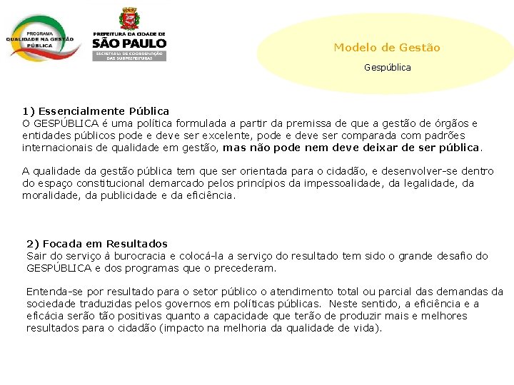 Modelo de Gestão Gespública 1) Essencialmente Pública O GESPÚBLICA é uma política formulada a