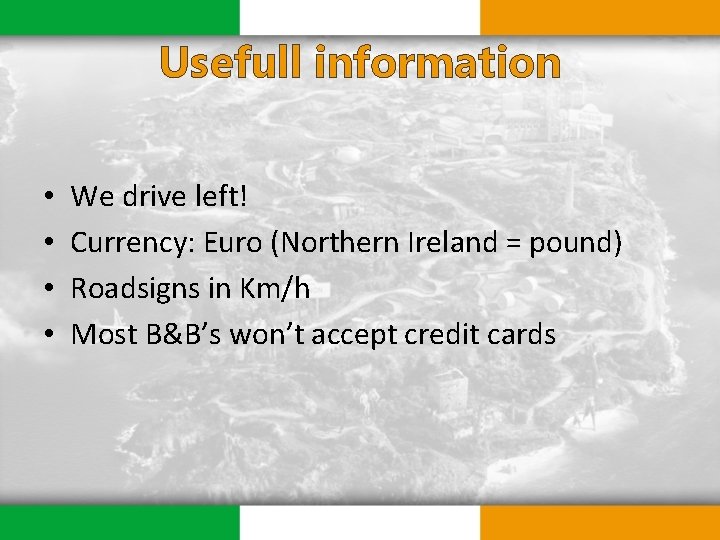 Usefull information • • We drive left! Currency: Euro (Northern Ireland = pound) Roadsigns