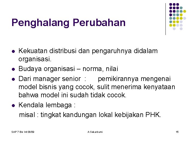 Penghalang Perubahan l l Kekuatan distribusi dan pengaruhnya didalam organisasi. Budaya organisasi – norma,