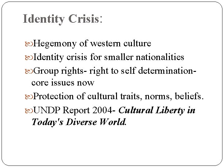 Identity Crisis: Hegemony of western culture Identity crisis for smaller nationalities Group rights- right