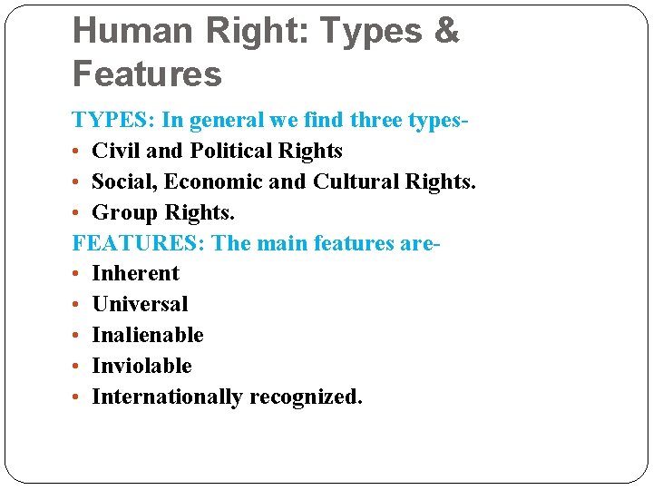 Human Right: Types & Features TYPES: In general we find three types • Civil