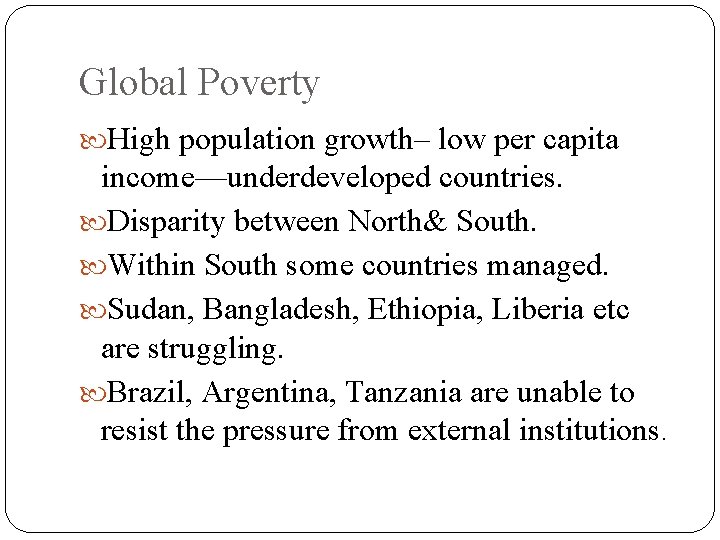 Global Poverty High population growth– low per capita income—underdeveloped countries. Disparity between North& South.