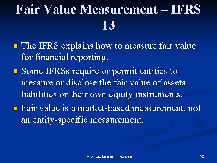 Fair Value Measurement – IFRS 13 The IFRS explains how to measure fair value