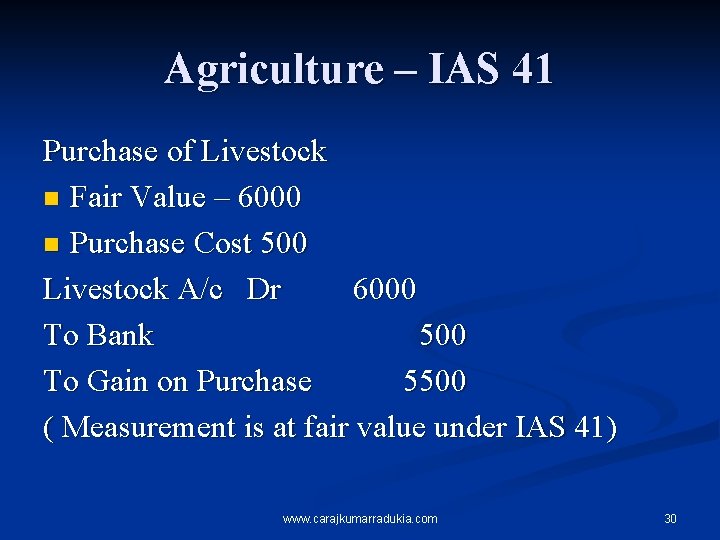 Agriculture – IAS 41 Purchase of Livestock n Fair Value – 6000 n Purchase